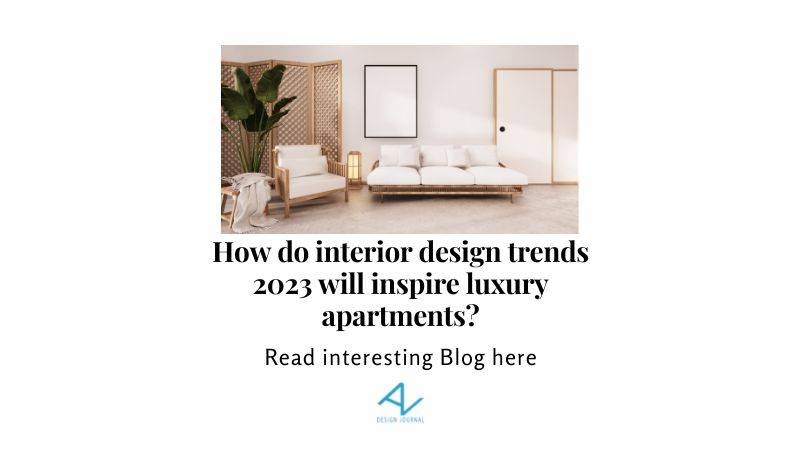 How do interior design trends 2023 will inspire luxury apartments